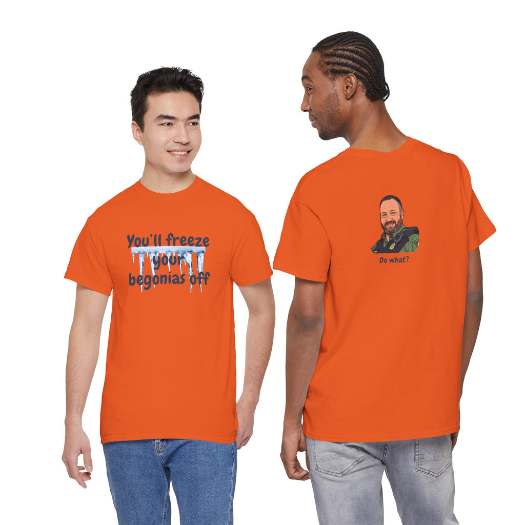 Chief Bradley Taylor You'll Freeze Your Begonias Off Front/Back T‑Shirt