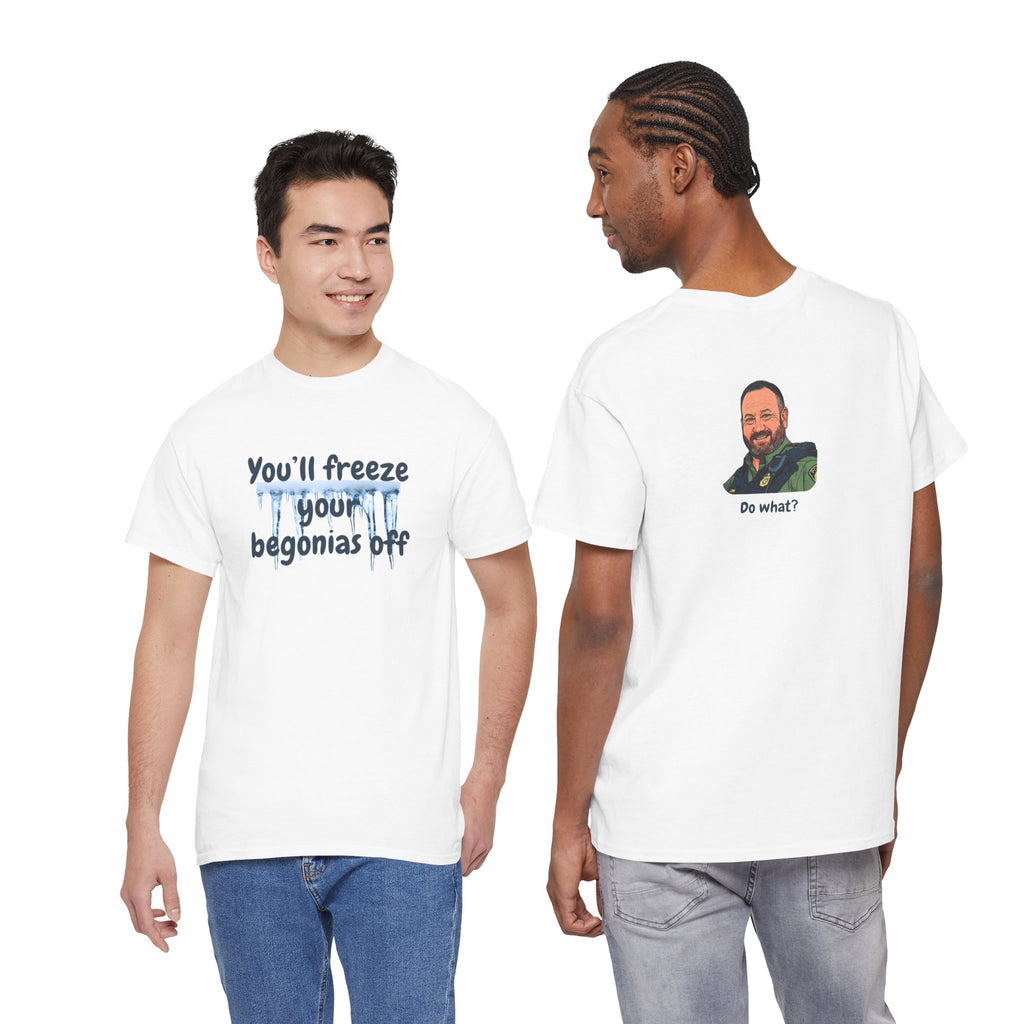 Chief Bradley Taylor You'll Freeze Your Begonias Off Front/Back T‑Shirt