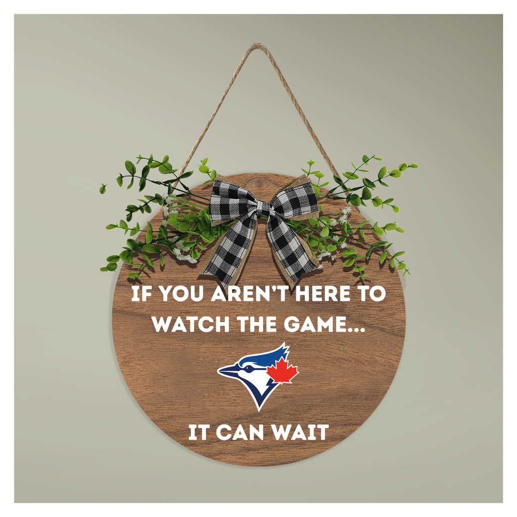 Toronto Blue Jays Wooden Hanging Sign — "If You Aren't Here to Watch the Game... It Can Wait"