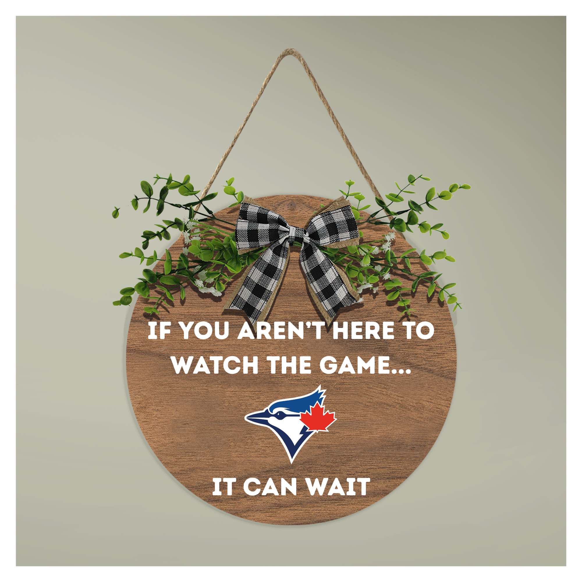Toronto Blue Jays Wooden Hanging Sign — "If You Aren't Here to Watch the Game... It Can Wait"