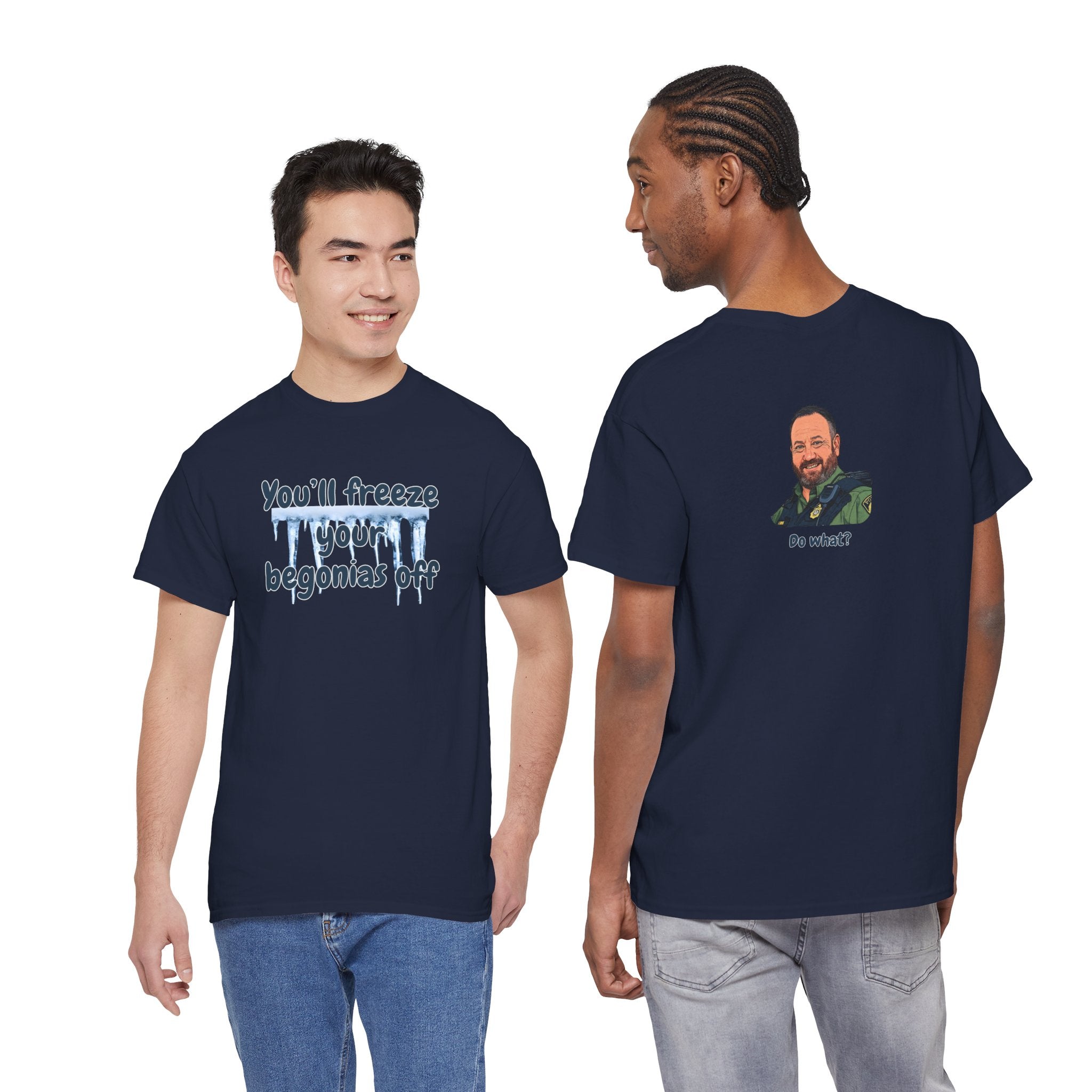 Chief Bradley Taylor You'll Freeze Your Begonias Off Front/Back T‑Shirt