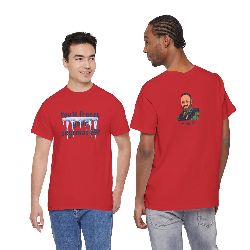 Chief Bradley Taylor You'll Freeze Your Begonias Off Front/Back T‑Shirt