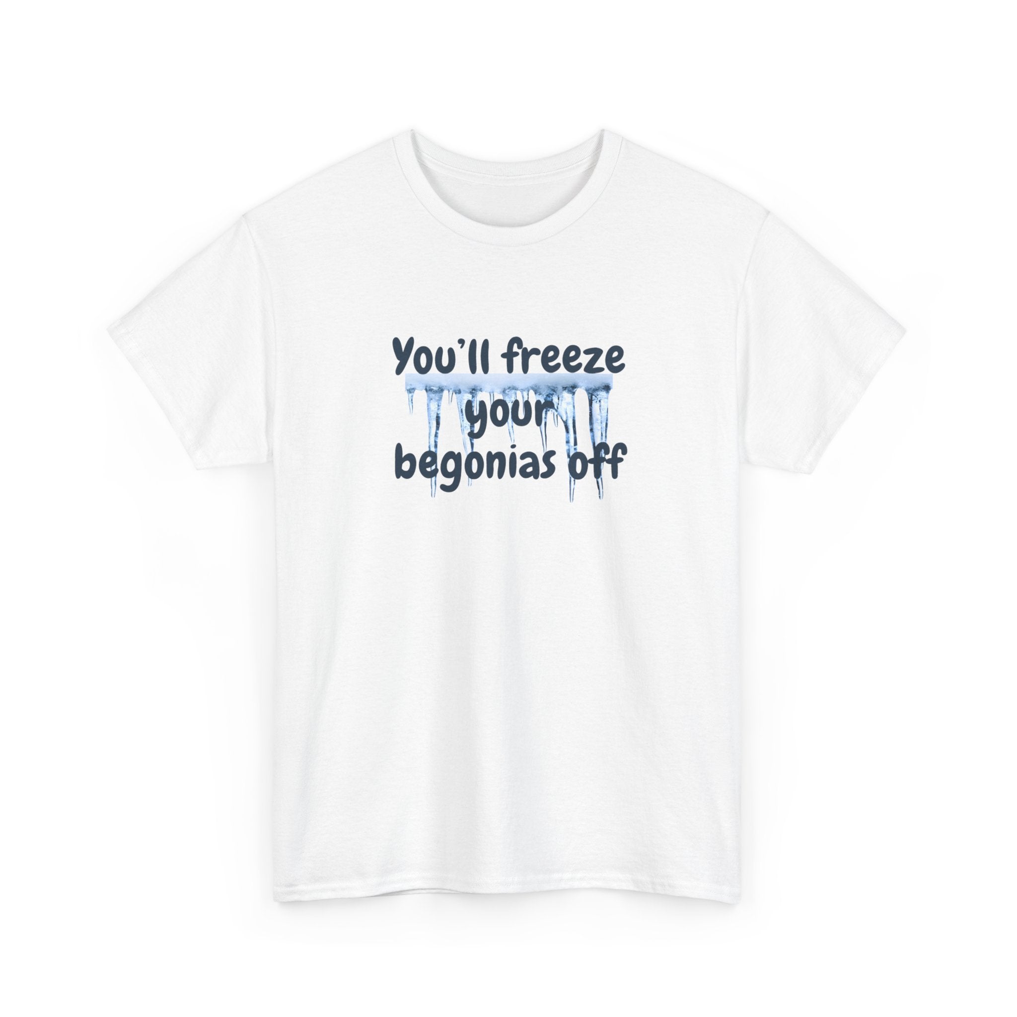 Chief Bradley Taylor You'll Freeze Your Begonias Off Front/Back T‑Shirt