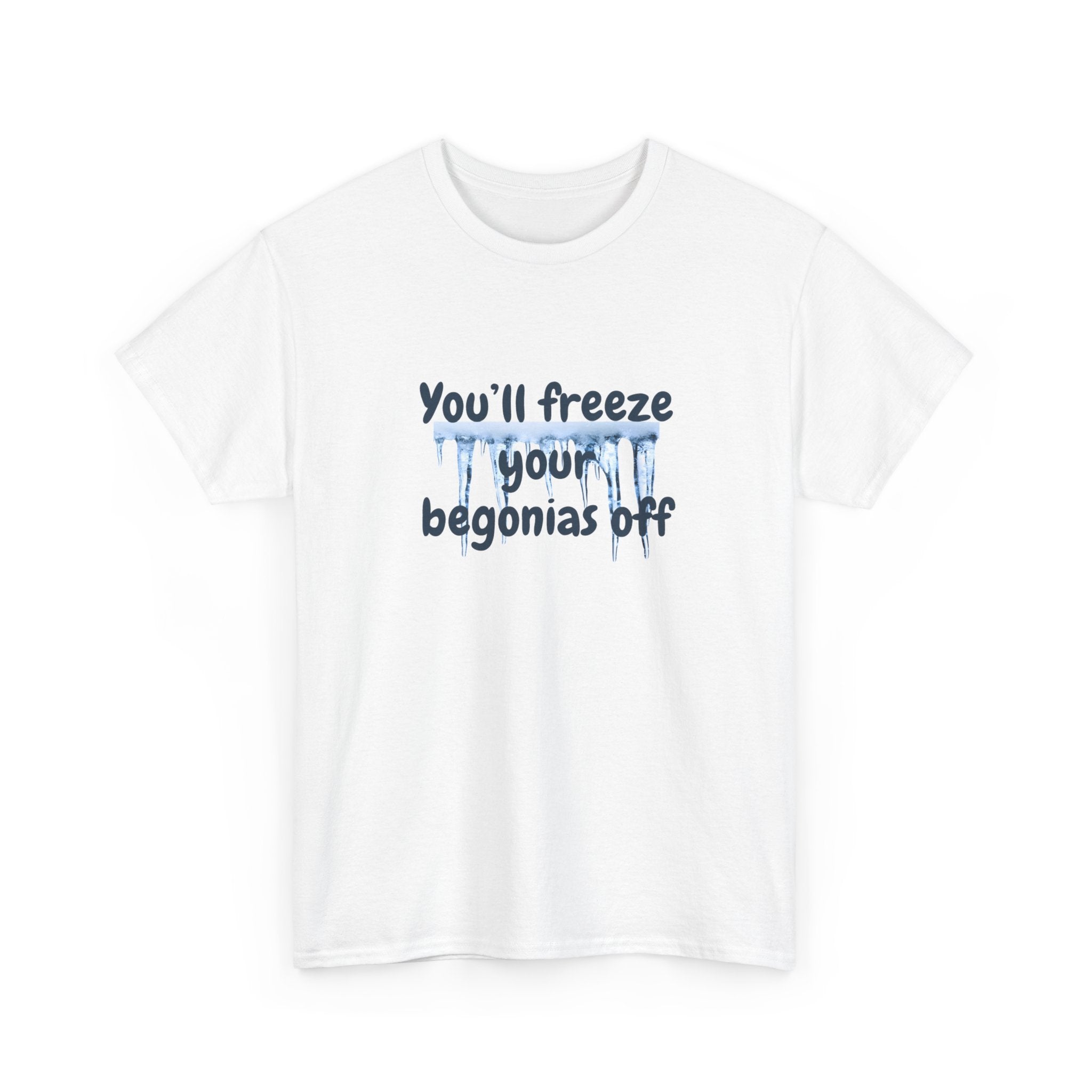 Chief Bradley Taylor You'll Freeze Your Begonias Off T‑Shirt