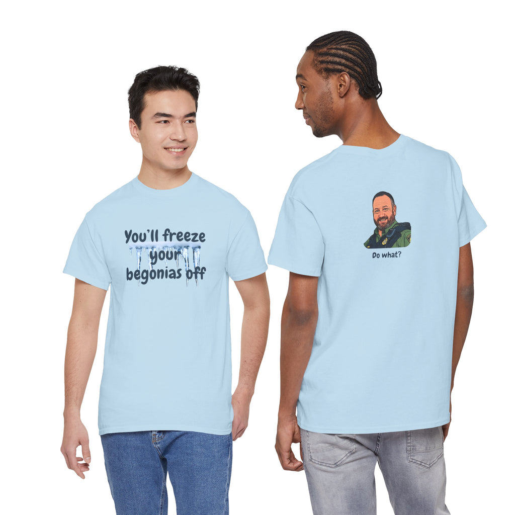 Chief Bradley Taylor You'll Freeze Your Begonias Off Front/Back T‑Shirt