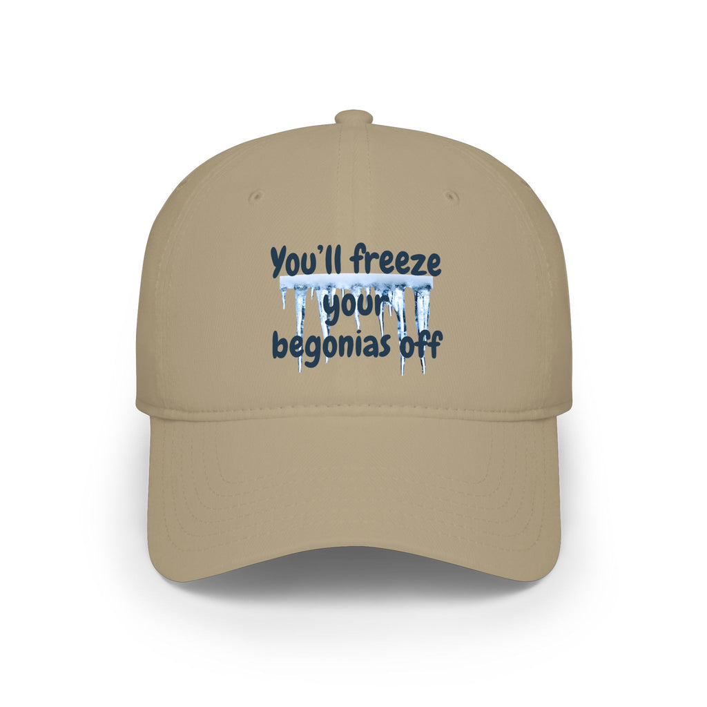 You'll Freeze Your Begonias Off Baseball Cap